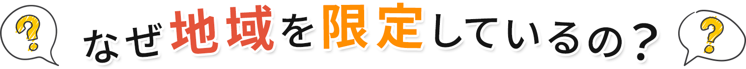 なぜ地域を限定しているの？